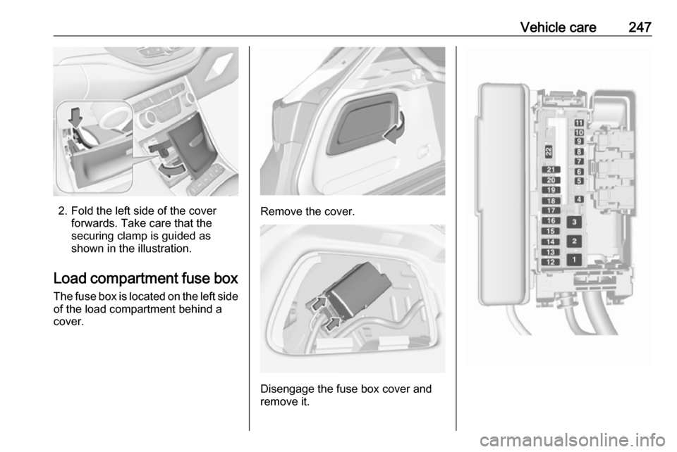 OPEL ASTRA K 2017  Owners Manual Vehicle care247
2. Fold the left side of the coverforwards. Take care that thesecuring clamp is guided as
shown in the illustration.
Load compartment fuse box The fuse box is located on the left side
