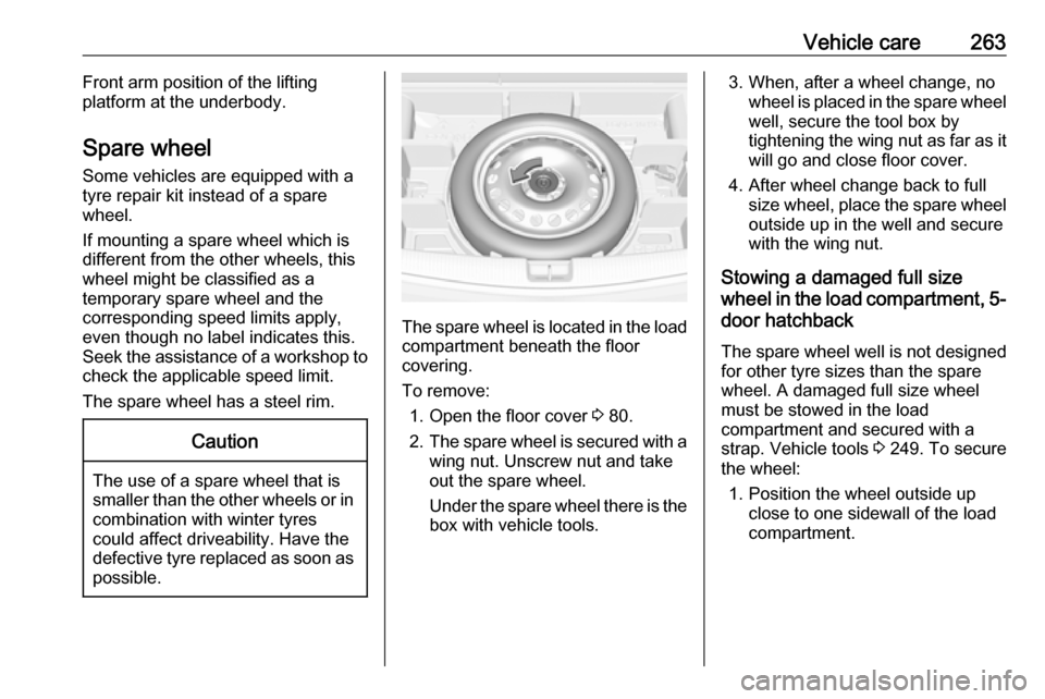 OPEL ASTRA K 2017  Owners Manual Vehicle care263Front arm position of the lifting
platform at the underbody.
Spare wheel
Some vehicles are equipped with a tyre repair kit instead of a spare
wheel.
If mounting a spare wheel which is
d