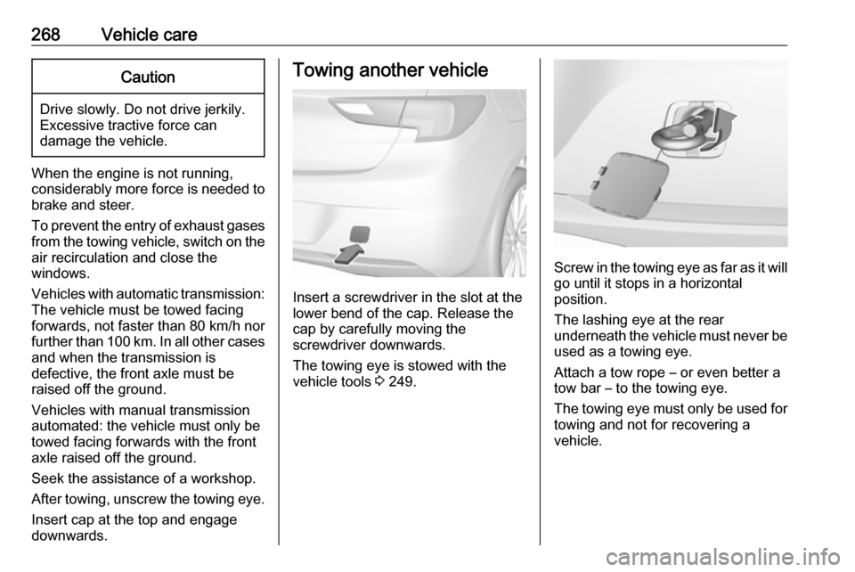 OPEL ASTRA K 2017 Manual user 268Vehicle careCaution
Drive slowly. Do not drive jerkily.
Excessive tractive force can
damage the vehicle.
When the engine is not running,
considerably more force is needed to
brake and steer.
To pre OPEL ASTRA K 2017 Manual user 268Vehicle careCaution
Drive slowly. Do not drive jerkily.
Excessive tractive force can
damage the vehicle.
When the engine is not running,
considerably more force is needed to
brake and steer.
To pre