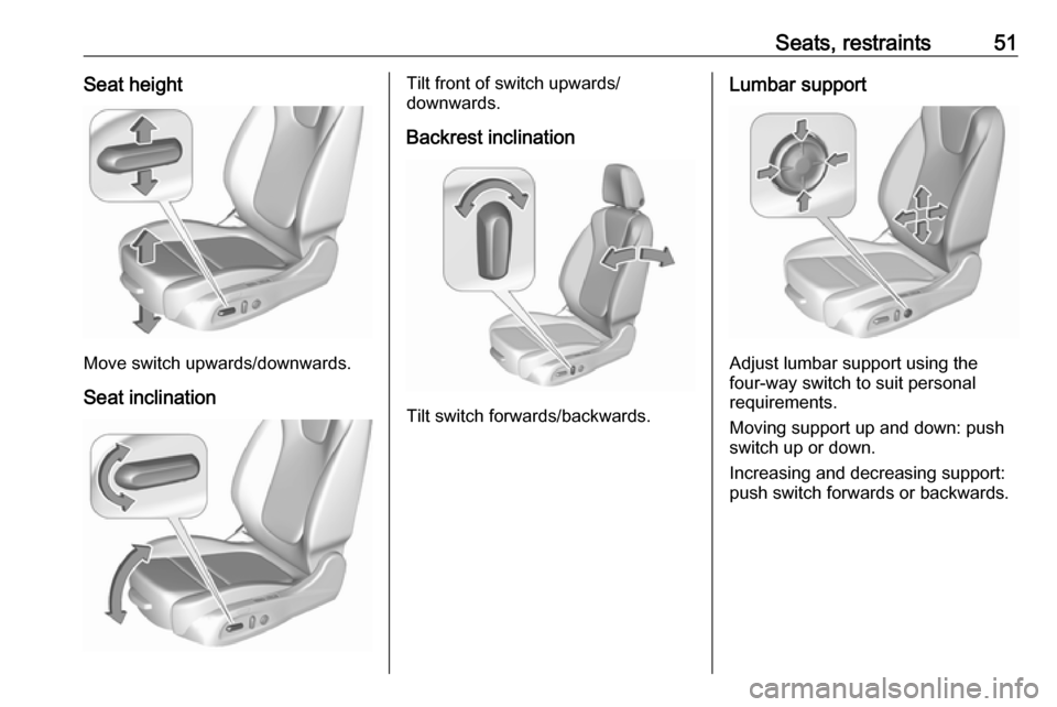 OPEL ASTRA K 2017  Owners Manual Seats, restraints51Seat height
Move switch upwards/downwards.
Seat inclination
Tilt front of switch upwards/
downwards.
Backrest inclination
Tilt switch forwards/backwards.
Lumbar support
Adjust lumba