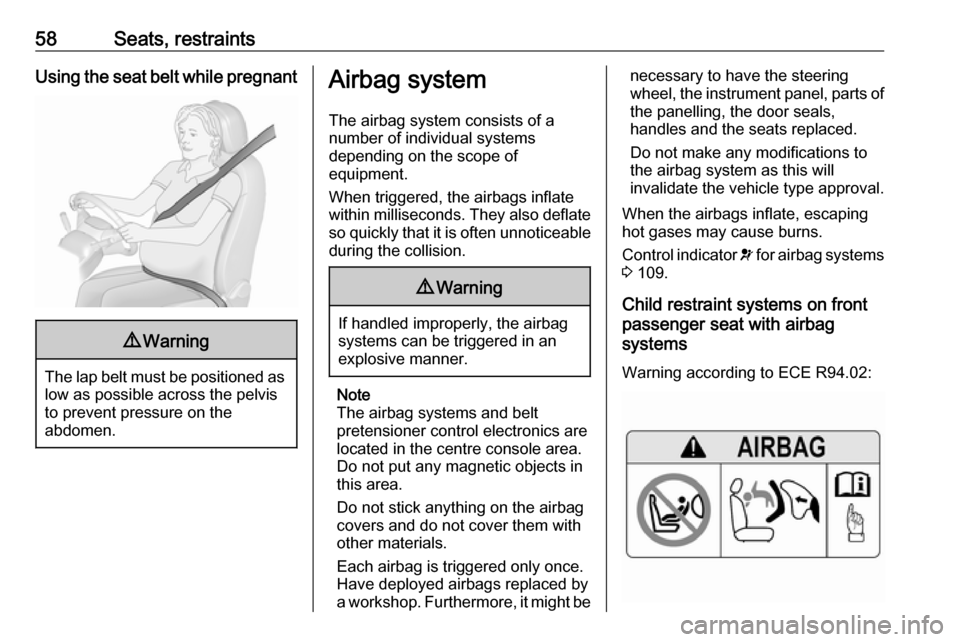 OPEL ASTRA K 2017 Manual user 58Seats, restraintsUsing the seat belt while pregnant9Warning
The lap belt must be positioned as
low as possible across the pelvis
to prevent pressure on the
abdomen.
Airbag system
The airbag system c OPEL ASTRA K 2017 Manual user 58Seats, restraintsUsing the seat belt while pregnant9Warning
The lap belt must be positioned as
low as possible across the pelvis
to prevent pressure on the
abdomen.
Airbag system
The airbag system c