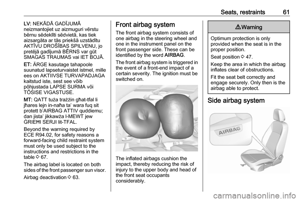 OPEL ASTRA K 2017  Owners Manual Seats, restraints61LV: NEKĀDĀ GADĪJUMĀ
neizmantojiet uz aizmuguri vērstu
bērnu sēdeklīti sēdvietā, kas tiek
aizsargāta ar tās priekšā uzstādītu
AKTĪVU DROŠĪBAS SPILVENU, jo pretēj�
