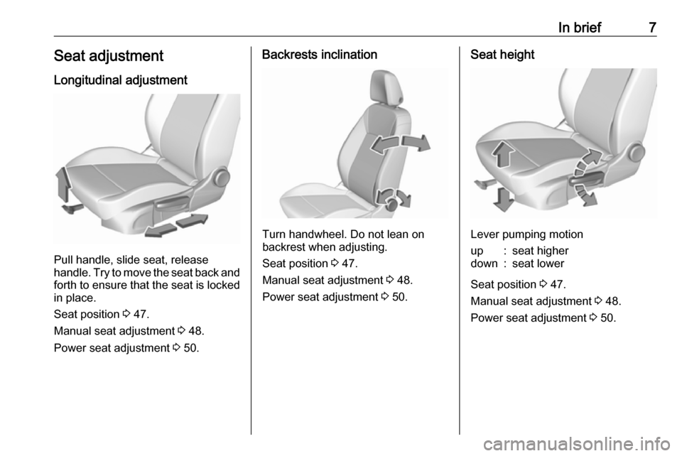 OPEL ASTRA K 2017  Owners Manual In brief7Seat adjustmentLongitudinal adjustment
Pull handle, slide seat, release
handle. Try to move the seat back and forth to ensure that the seat is locked
in place.
Seat position  3 47.
Manual sea