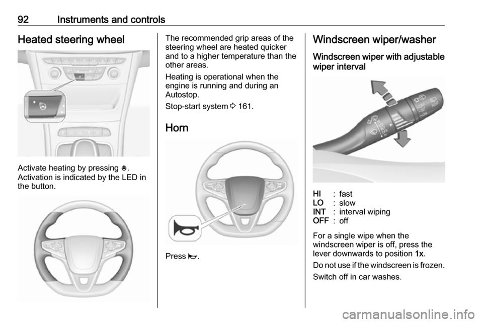 OPEL ASTRA K 2017 User Guide 92Instruments and controlsHeated steering wheel
Activate heating by pressing *.
Activation is indicated by the LED in
the button.
The recommended grip areas of the
steering wheel are heated quicker
an