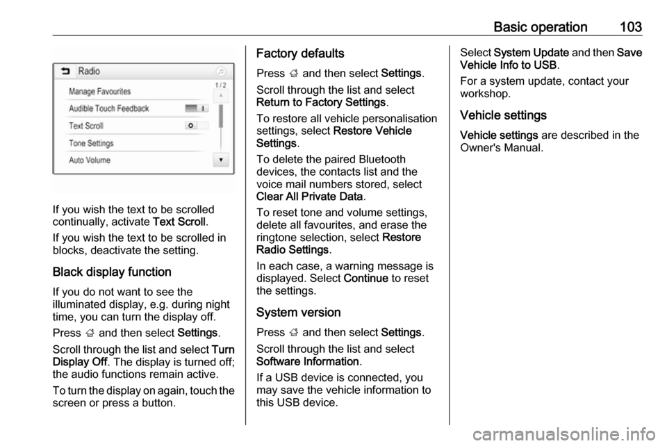 OPEL ASTRA K 2017.5  Infotainment system Basic operation103
If you wish the text to be scrolled
continually, activate  Text Scroll.
If you wish the text to be scrolled in
blocks, deactivate the setting.
Black display function
If you do not w