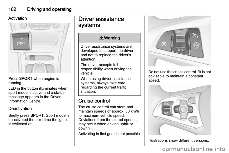 OPEL ASTRA K 2017.5 Manual user 182Driving and operatingActivation
Press SPORT when engine is
running.
LED in the button illuminates when
sport mode is active and a status
message appears in the Driver
Information Centre.
Deactivat OPEL ASTRA K 2017.5 Manual user 182Driving and operatingActivation
Press SPORT when engine is
running.
LED in the button illuminates when
sport mode is active and a status
message appears in the Driver
Information Centre.
Deactivat
