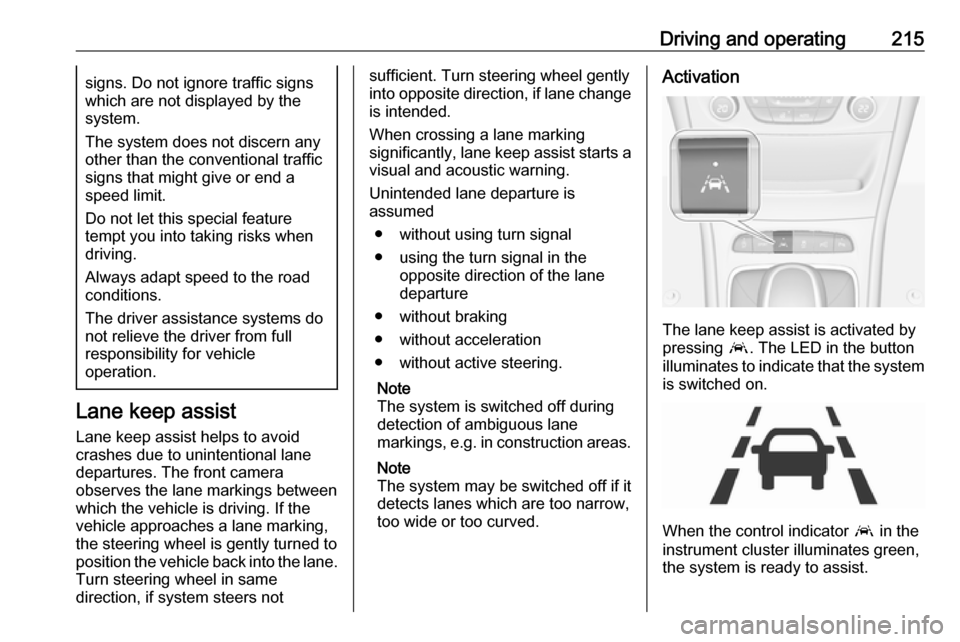 OPEL ASTRA K 2017.5  Manual user Driving and operating215signs. Do not ignore traffic signs
which are not displayed by the
system.
The system does not discern any
other than the conventional traffic
signs that might give or end a
spe