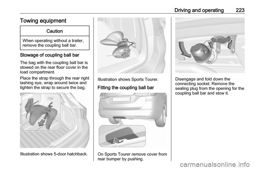 OPEL ASTRA K 2017.5 Manual user Driving and operating223Towing equipmentCaution
When operating without a trailer,
remove the coupling ball bar.
Stowage of coupling ball bar
The bag with the coupling ball bar is
stowed on the rear fl OPEL ASTRA K 2017.5 Manual user Driving and operating223Towing equipmentCaution
When operating without a trailer,
remove the coupling ball bar.
Stowage of coupling ball bar
The bag with the coupling ball bar is
stowed on the rear fl