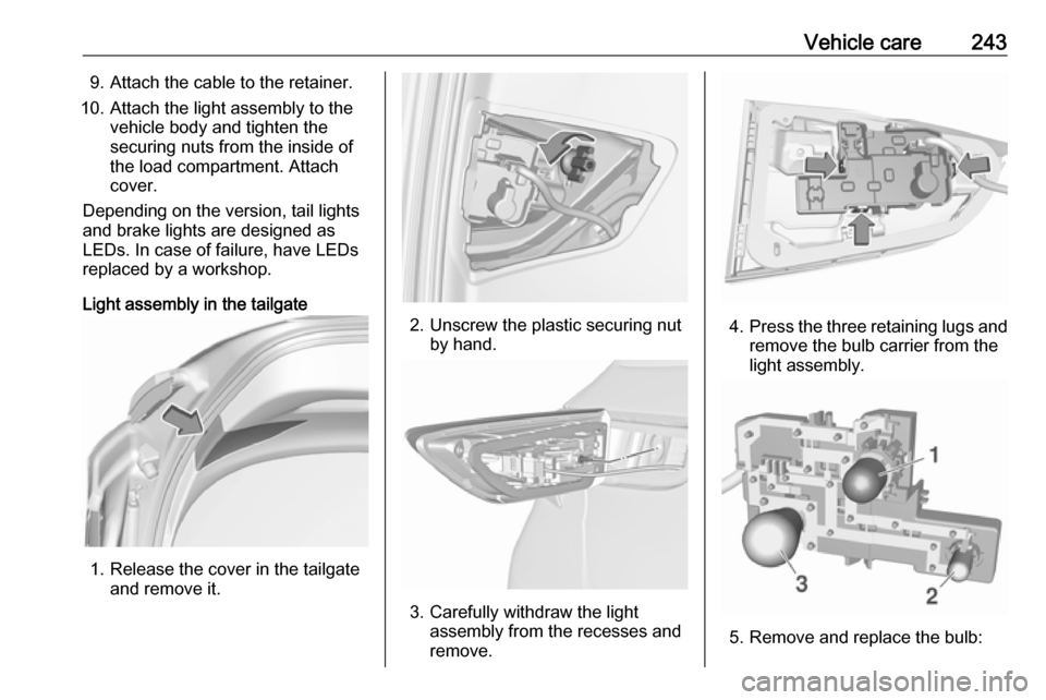 OPEL ASTRA K 2017.5  Manual user Vehicle care2439. Attach the cable to the retainer.
10. Attach the light assembly to the vehicle body and tighten the
securing nuts from the inside of
the load compartment. Attach
cover.
Depending on 