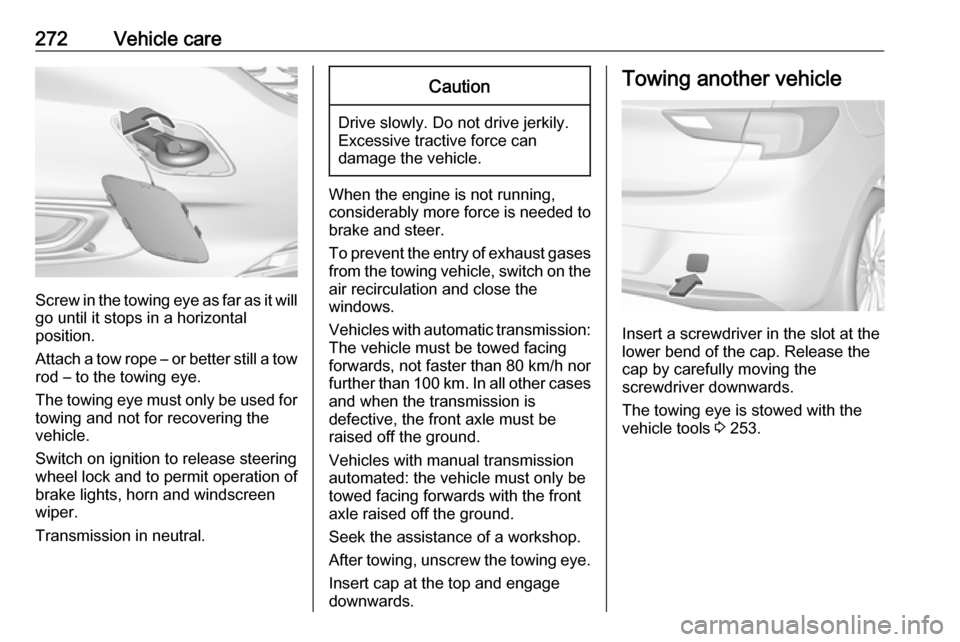 OPEL ASTRA K 2017.5 Manual user 272Vehicle care
Screw in the towing eye as far as it will
go until it stops in a horizontal
position.
Attach a tow rope – or better still a tow
rod – to the towing eye.
The towing eye must only be OPEL ASTRA K 2017.5 Manual user 272Vehicle care
Screw in the towing eye as far as it will
go until it stops in a horizontal
position.
Attach a tow rope – or better still a tow
rod – to the towing eye.
The towing eye must only be
