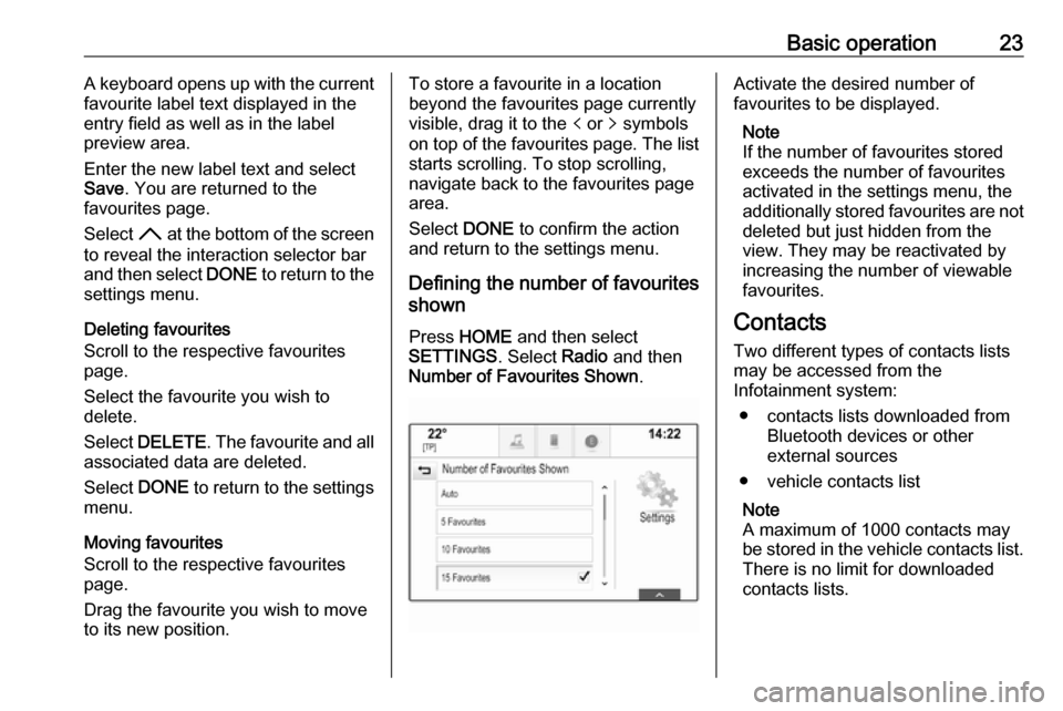 OPEL ASTRA K 2018 Infotainment system Basic operation23A keyboard opens up with the current
favourite label text displayed in the
entry field as well as in the label
preview area.
Enter the new label text and select
Save . You are returne OPEL ASTRA K 2018 Infotainment system Basic operation23A keyboard opens up with the current
favourite label text displayed in the
entry field as well as in the label
preview area.
Enter the new label text and select
Save . You are returne