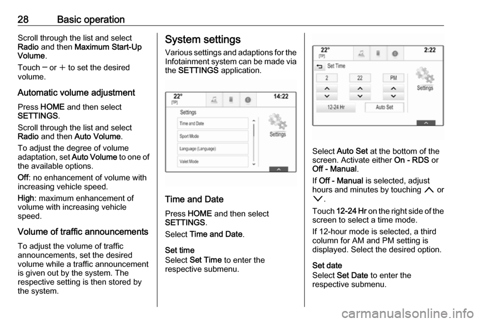 OPEL ASTRA K 2018 Infotainment system 28Basic operationScroll through the list and select
Radio and then Maximum Start-Up
Volume .
Touch ─ or w to set the desired
volume.
Automatic volume adjustment Press HOME and then select
SETTI OPEL ASTRA K 2018 Infotainment system 28Basic operationScroll through the list and select
Radio and then Maximum Start-Up
Volume .
Touch ─ or w to set the desired
volume.
Automatic volume adjustment Press HOME and then select
SETTI