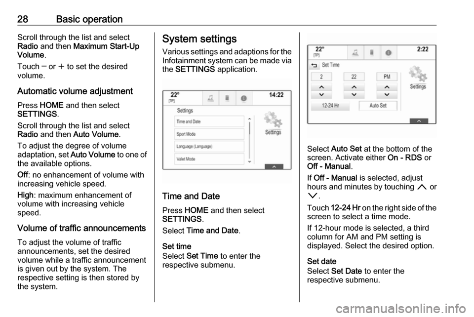 OPEL ASTRA K 2018  Infotainment system 28Basic operationScroll through the list and select
Radio  and then  Maximum Start-Up
Volume .
Touch ─ or  w to set the desired
volume.
Automatic volume adjustment Press  HOME  and then select
SETTI