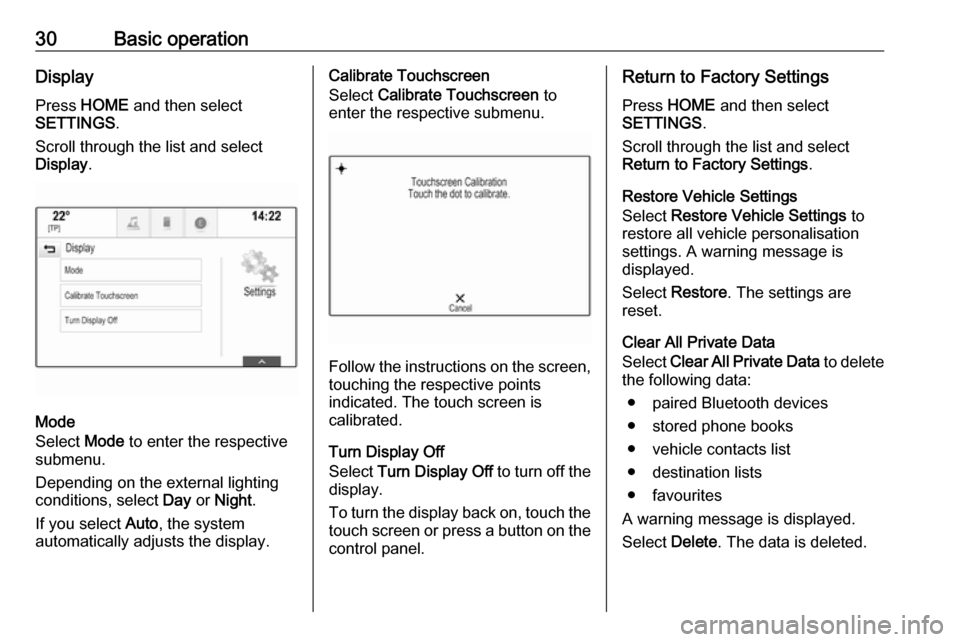 OPEL ASTRA K 2018  Infotainment system 30Basic operationDisplayPress  HOME  and then select
SETTINGS .
Scroll through the list and select
Display .
Mode
Select  Mode to enter the respective
submenu.
Depending on the external lighting
condi