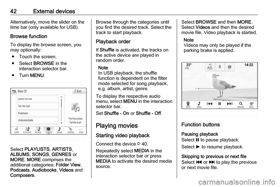 OPEL ASTRA K 2018 Infotainment system 42External devicesAlternatively, move the slider on the
time bar (only available for USB).
Browse function
To display the browse screen, you
may optionally:
● Touch the screen.
● Select BROWSE in OPEL ASTRA K 2018 Infotainment system 42External devicesAlternatively, move the slider on the
time bar (only available for USB).
Browse function
To display the browse screen, you
may optionally:
● Touch the screen.
● Select BROWSE in