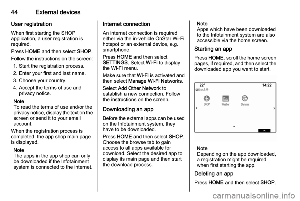 OPEL ASTRA K 2018 Infotainment system 44External devicesUser registration
When first starting the SHOP
application, a user registration is
required.
Press HOME and then select SHOP.
Follow the instructions on the screen: 1. Start the r OPEL ASTRA K 2018 Infotainment system 44External devicesUser registration
When first starting the SHOP
application, a user registration is
required.
Press HOME and then select SHOP.
Follow the instructions on the screen: 1. Start the r