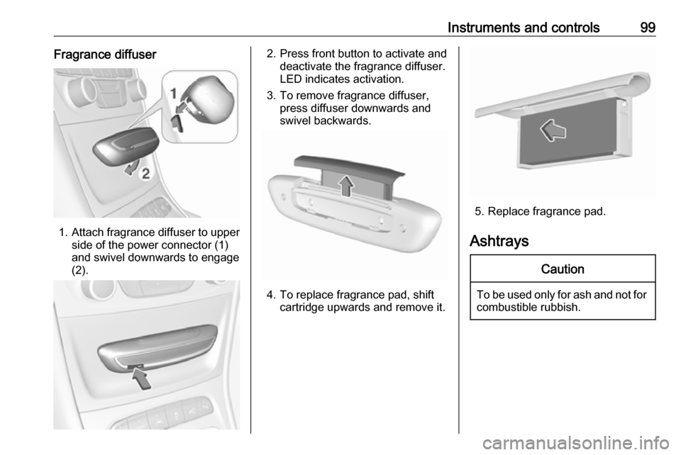 OPEL ASTRA K 2018 Manual user Instruments and controls99Fragrance diffuser
1.Attach fragrance diffuser to upper
side of the power connector (1)
and swivel downwards to engage
(2).
2. Press front button to activate and deactivate t OPEL ASTRA K 2018 Manual user Instruments and controls99Fragrance diffuser
1.Attach fragrance diffuser to upper
side of the power connector (1)
and swivel downwards to engage
(2).
2. Press front button to activate and deactivate t