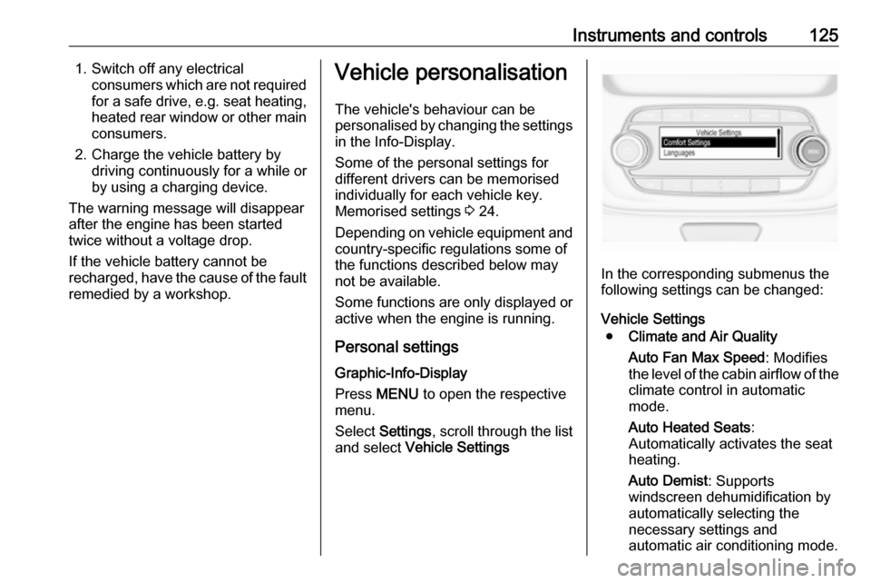OPEL ASTRA K 2018 Manual user Instruments and controls1251. Switch off any electricalconsumers which are not requiredfor a safe drive, e.g. seat heating,
heated rear window or other main consumers.
2. Charge the vehicle battery by OPEL ASTRA K 2018 Manual user Instruments and controls1251. Switch off any electricalconsumers which are not requiredfor a safe drive, e.g. seat heating,
heated rear window or other main consumers.
2. Charge the vehicle battery by