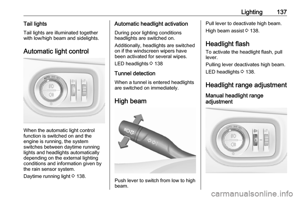 OPEL ASTRA K 2018  Owners Manual Lighting137Tail lightsTail lights are illuminated together
with low/high beam and sidelights.
Automatic light control
When the automatic light control
function is switched on and the
engine is running