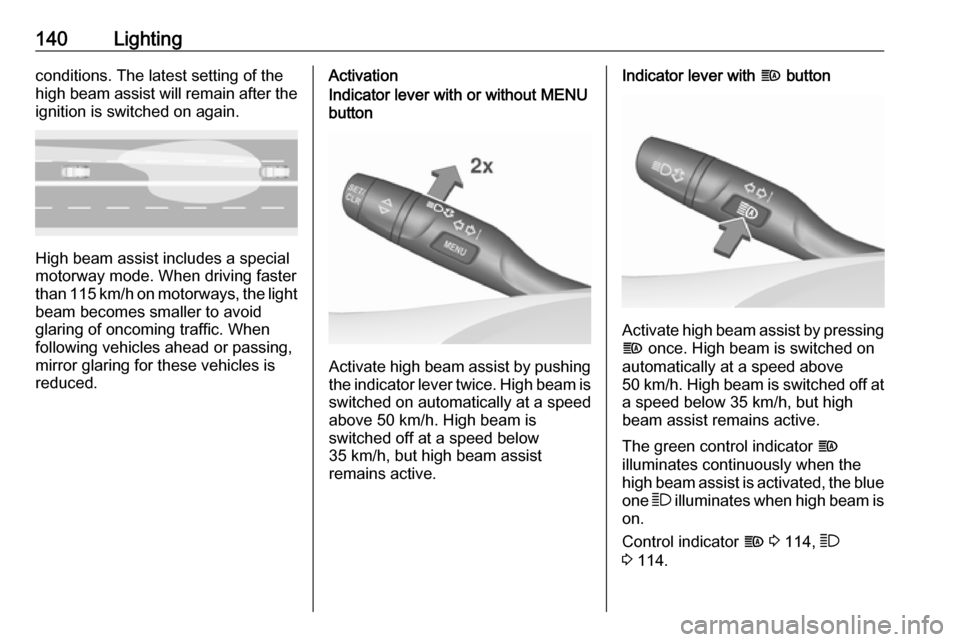 OPEL ASTRA K 2018 Owners Manual 140Lightingconditions. The latest setting of the
high beam assist will remain after the ignition is switched on again.
High beam assist includes a special
motorway mode. When driving faster
than 115 k OPEL ASTRA K 2018 Owners Manual 140Lightingconditions. The latest setting of the
high beam assist will remain after the ignition is switched on again.
High beam assist includes a special
motorway mode. When driving faster
than 115 k