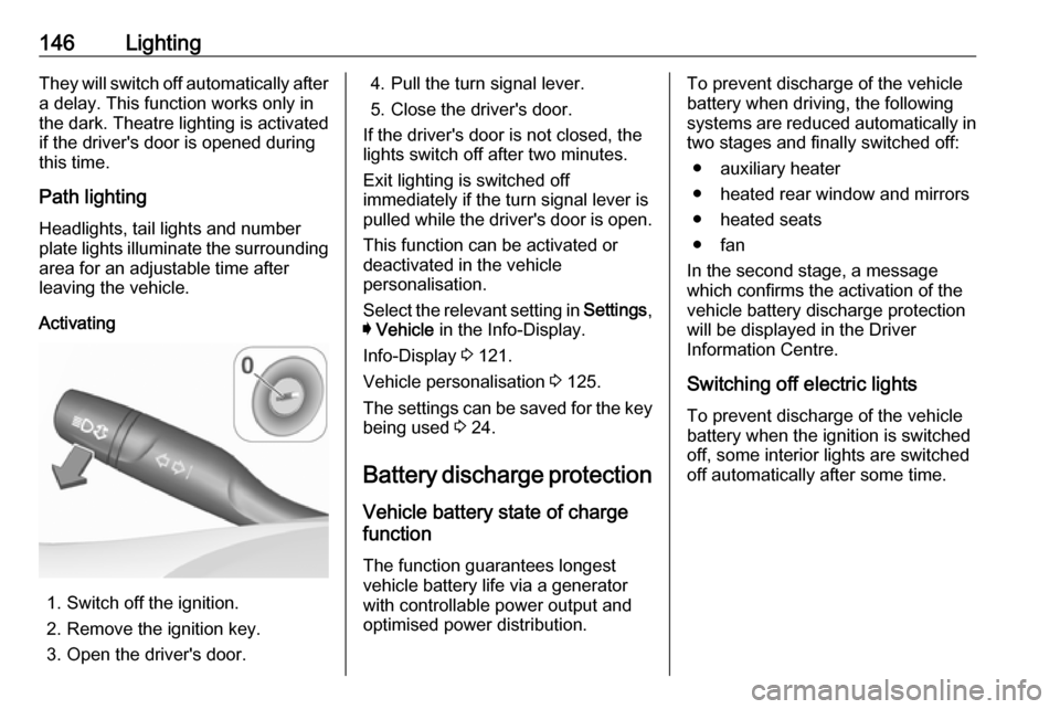 OPEL ASTRA K 2018 Manual user 146LightingThey will switch off automatically after
a delay. This function works only in
the dark. Theatre lighting is activated
if the drivers door is opened during
this time.
Path lighting Headligh OPEL ASTRA K 2018 Manual user 146LightingThey will switch off automatically after
a delay. This function works only in
the dark. Theatre lighting is activated
if the drivers door is opened during
this time.
Path lighting Headligh