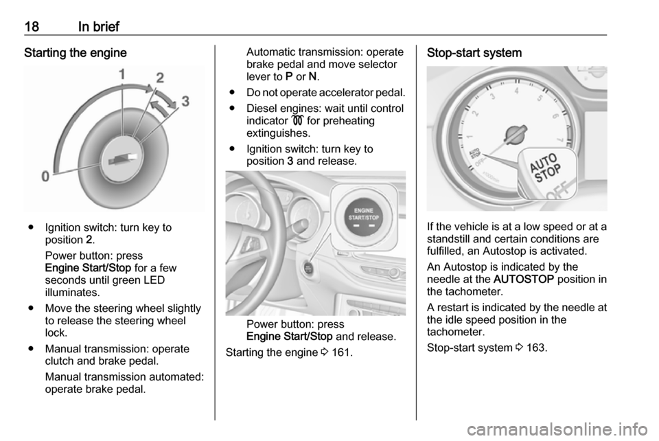 OPEL ASTRA K 2018  Owners Manual 18In briefStarting the engine
● Ignition switch: turn key toposition  2.
Power button: press
Engine Start/Stop  for a few
seconds until green LED
illuminates.
● Move the steering wheel slightly to