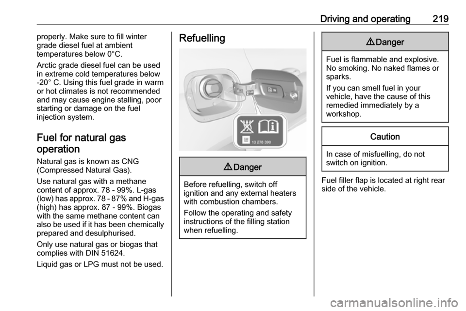 OPEL ASTRA K 2018  Owners Manual Driving and operating219properly. Make sure to fill winter
grade diesel fuel at ambient
temperatures below 0°C.
Arctic grade diesel fuel can be used
in extreme cold temperatures below
-20° C. Using 