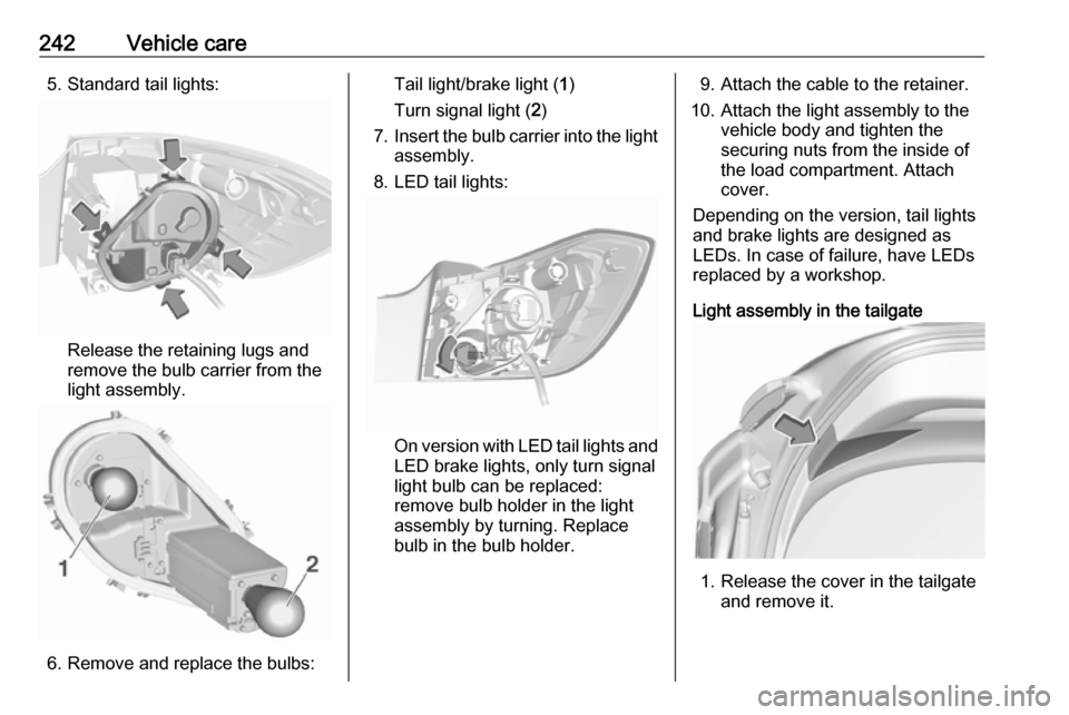 OPEL ASTRA K 2018 Owners Guide 242Vehicle care5. Standard tail lights:
Release the retaining lugs and
remove the bulb carrier from the
light assembly.
6. Remove and replace the bulbs:
Tail light/brake light ( 1)
Turn signal light ( OPEL ASTRA K 2018 Owners Guide 242Vehicle care5. Standard tail lights:
Release the retaining lugs and
remove the bulb carrier from the
light assembly.
6. Remove and replace the bulbs:
Tail light/brake light ( 1)
Turn signal light (
