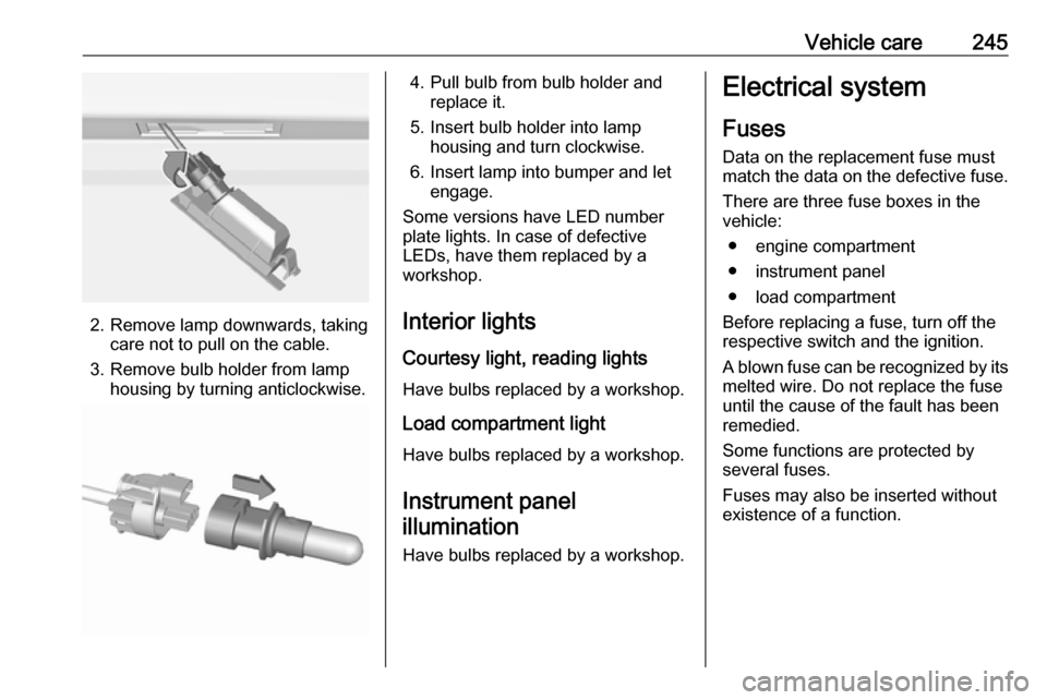 OPEL ASTRA K 2018 Manual user Vehicle care245
2. Remove lamp downwards, takingcare not to pull on the cable.
3. Remove bulb holder from lamp housing by turning anticlockwise.
4. Pull bulb from bulb holder and replace it.
5. Insert OPEL ASTRA K 2018 Manual user Vehicle care245
2. Remove lamp downwards, takingcare not to pull on the cable.
3. Remove bulb holder from lamp housing by turning anticlockwise.
4. Pull bulb from bulb holder and replace it.
5. Insert