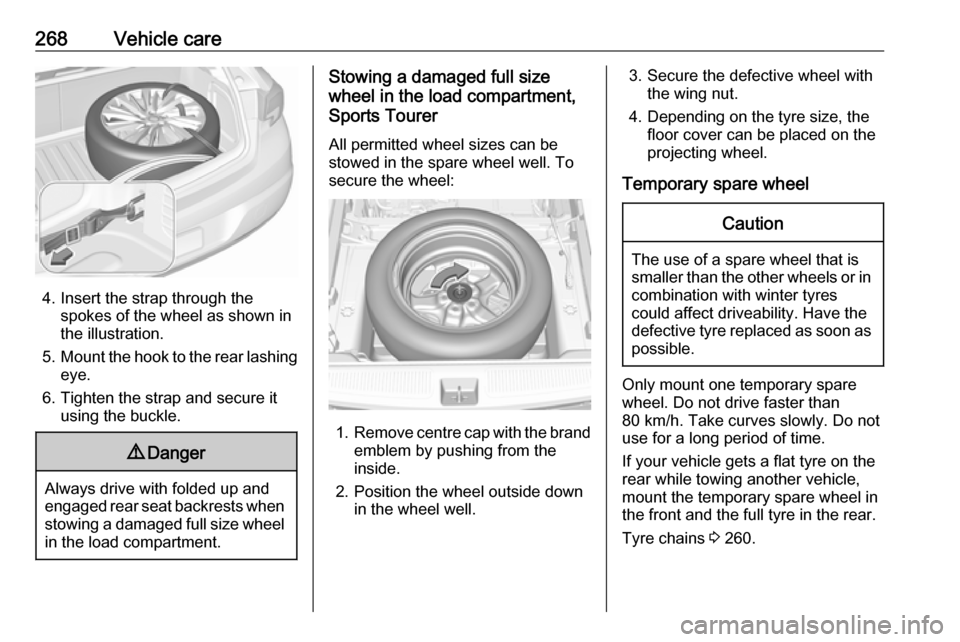 OPEL ASTRA K 2018  Manual user 268Vehicle care
4. Insert the strap through thespokes of the wheel as shown in
the illustration.
5. Mount the hook to the rear lashing
eye.
6. Tighten the strap and secure it using the buckle.
9 Dange