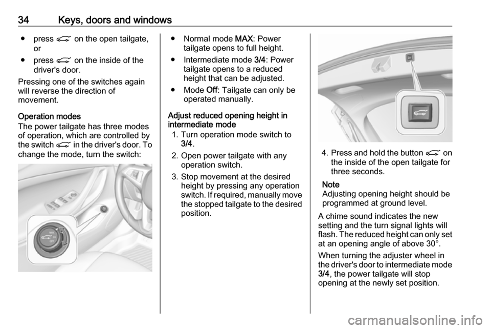 OPEL ASTRA K 2018 Manual user 34Keys, doors and windows● press C on the open tailgate,
or
● press C on the inside of the
drivers door.
Pressing one of the switches again
will reverse the direction of
movement.
Operation mode OPEL ASTRA K 2018 Manual user 34Keys, doors and windows● press C on the open tailgate,
or
● press C on the inside of the
drivers door.
Pressing one of the switches again
will reverse the direction of
movement.
Operation mode