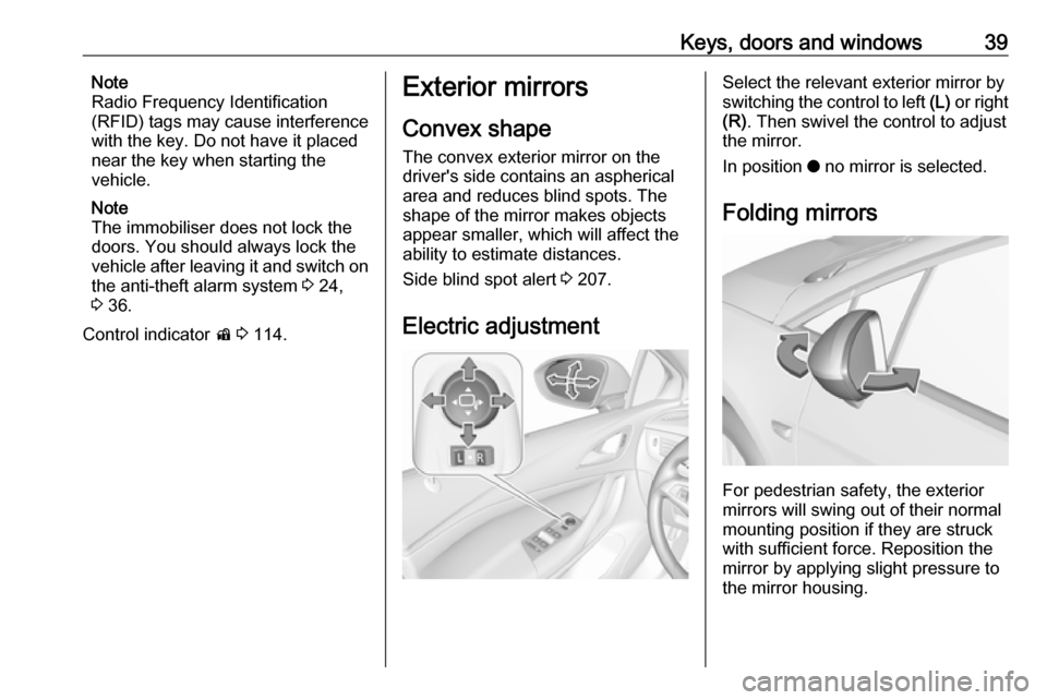 OPEL ASTRA K 2018 Manual user Keys, doors and windows39Note
Radio Frequency Identification
(RFID) tags may cause interference with the key. Do not have it placednear the key when starting the
vehicle.
Note
The immobiliser does not OPEL ASTRA K 2018 Manual user Keys, doors and windows39Note
Radio Frequency Identification
(RFID) tags may cause interference with the key. Do not have it placednear the key when starting the
vehicle.
Note
The immobiliser does not