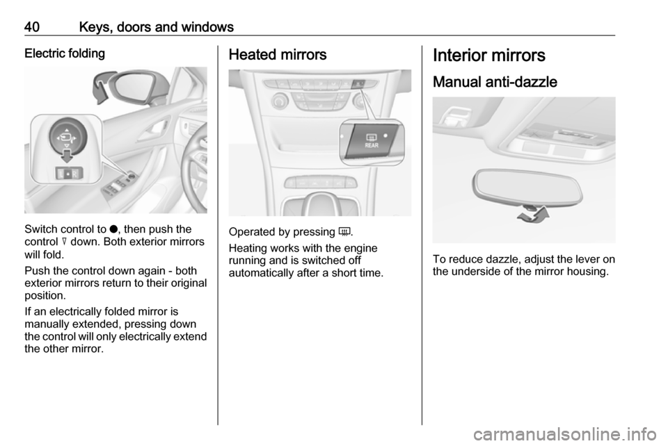 OPEL ASTRA K 2018 Manual user 40Keys, doors and windowsElectric folding
Switch control to o, then push the
control c down. Both exterior mirrors
will fold.
Push the control down again - both
exterior mirrors return to their origi OPEL ASTRA K 2018 Manual user 40Keys, doors and windowsElectric folding
Switch control to o, then push the
control c down. Both exterior mirrors
will fold.
Push the control down again - both
exterior mirrors return to their origi
