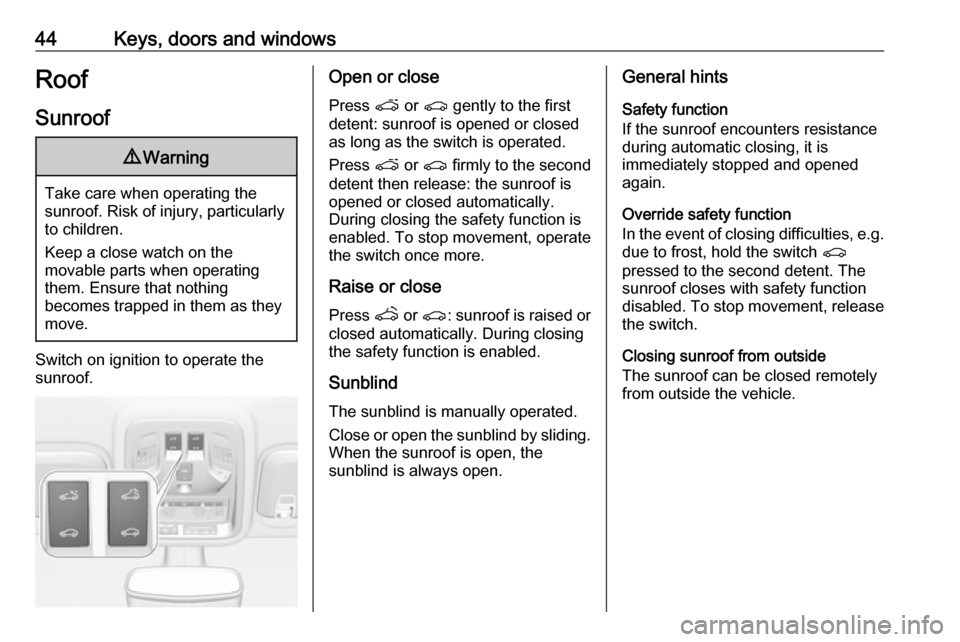 OPEL ASTRA K 2018 Service Manual 44Keys, doors and windowsRoof
Sunroof9 Warning
Take care when operating the
sunroof. Risk of injury, particularly to children.
Keep a close watch on the
movable parts when operating
them. Ensure that 