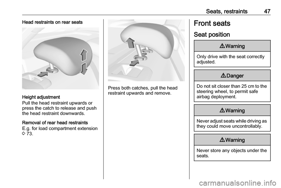 OPEL ASTRA K 2018 Service Manual Seats, restraints47Head restraints on rear seats
Height adjustment
Pull the head restraint upwards or
press the catch to release and push the head restraint downwards.
Removal of rear head restraints
