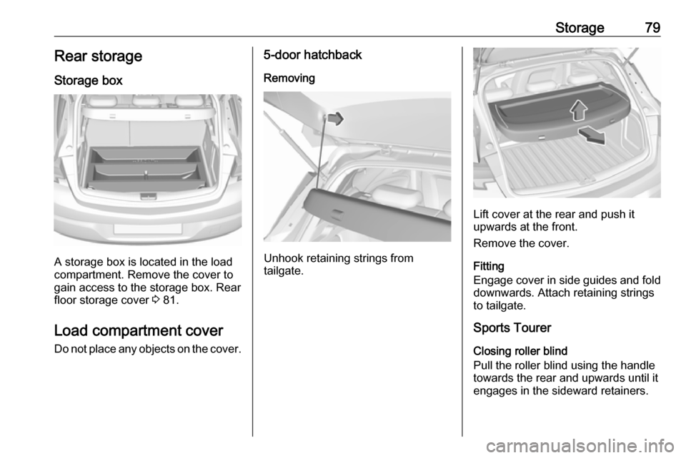 OPEL ASTRA K 2018 Manual user Storage79Rear storage
Storage box
A storage box is located in the load
compartment. Remove the cover to
gain access to the storage box. Rear
floor storage cover 3 81.
Load compartment cover Do not pl OPEL ASTRA K 2018 Manual user Storage79Rear storage
Storage box
A storage box is located in the load
compartment. Remove the cover to
gain access to the storage box. Rear
floor storage cover 3 81.
Load compartment cover Do not pl