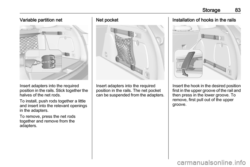 OPEL ASTRA K 2018 Manual Online Storage83Variable partition net
Insert adapters into the required
position in the rails. Stick together the
halves of the net rods.
To install, push rods together a little
and insert into the relevant