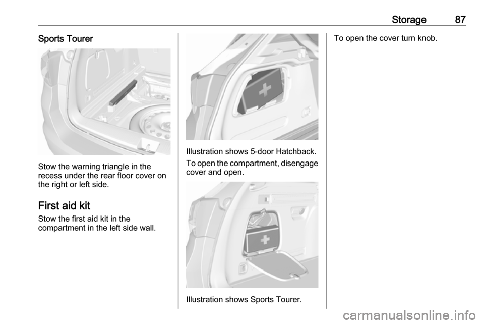 OPEL ASTRA K 2018  Manual user Storage87Sports Tourer
Stow the warning triangle in the
recess under the rear floor cover on
the right or left side.
First aid kit Stow the first aid kit in the
compartment in the left side wall.
Illu