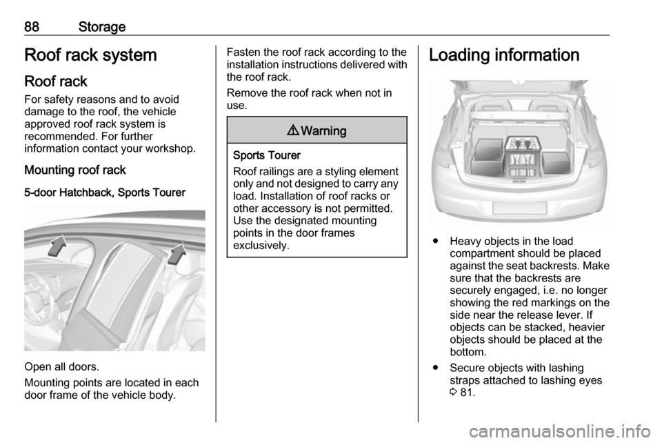 OPEL ASTRA K 2018 Manual Online 88StorageRoof rack systemRoof rackFor safety reasons and to avoid
damage to the roof, the vehicle
approved roof rack system is
recommended. For further
information contact your workshop.
Mounting roof