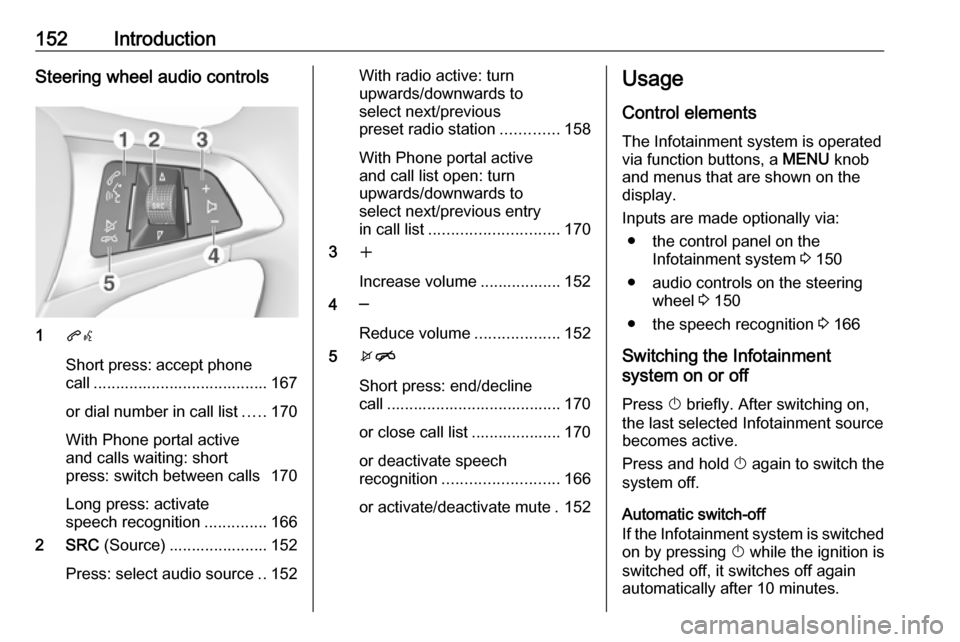 OPEL ASTRA K 2018.5 Infotainment system 152IntroductionSteering wheel audio controls
1qw
Short press: accept phone
call ....................................... 167
or dial number in call list .....170
With Phone portal active
and calls wait OPEL ASTRA K 2018.5 Infotainment system 152IntroductionSteering wheel audio controls
1qw
Short press: accept phone
call ....................................... 167
or dial number in call list .....170
With Phone portal active
and calls wait