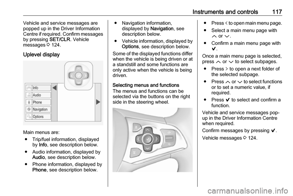OPEL ASTRA K 2018.5 Manual user Instruments and controls117Vehicle and service messages are
popped up in the Driver Information
Centre if required. Confirm messages
by pressing SET/CLR. Vehicle
messages 3 124.
Uplevel display
Main OPEL ASTRA K 2018.5 Manual user Instruments and controls117Vehicle and service messages are
popped up in the Driver Information
Centre if required. Confirm messages
by pressing SET/CLR. Vehicle
messages 3 124.
Uplevel display
Main