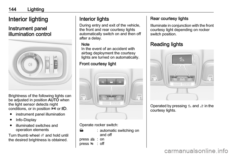 OPEL ASTRA K 2018.5 Owners Manual 144LightingInterior lightingInstrument panelillumination control
Brightness of the following lights can
be adjusted in position AUTO when
the light sensor detects night
conditions, or in position 8 OPEL ASTRA K 2018.5 Owners Manual 144LightingInterior lightingInstrument panelillumination control
Brightness of the following lights can
be adjusted in position AUTO when
the light sensor detects night
conditions, or in position 8
