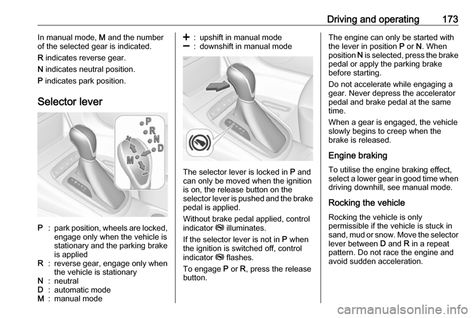 OPEL ASTRA K 2018.5 Owners Manual Driving and operating173In manual mode, M and the number
of the selected gear is indicated.
R indicates reverse gear.
N indicates neutral position.
P indicates park position.
Selector leverP:park p OPEL ASTRA K 2018.5 Owners Manual Driving and operating173In manual mode, M and the number
of the selected gear is indicated.
R indicates reverse gear.
N indicates neutral position.
P indicates park position.
Selector leverP:park p