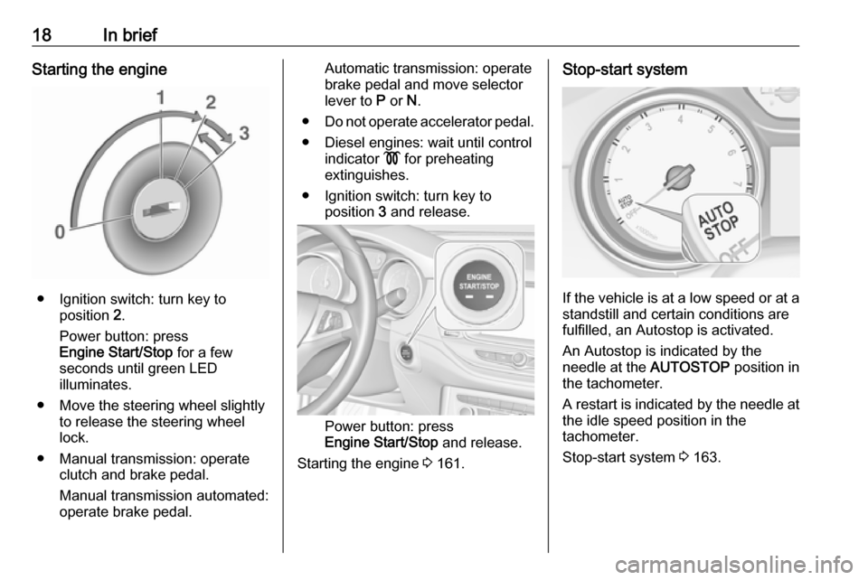 OPEL ASTRA K 2018.5  Owners Manual 18In briefStarting the engine
● Ignition switch: turn key toposition  2.
Power button: press
Engine Start/Stop  for a few
seconds until green LED
illuminates.
● Move the steering wheel slightly to