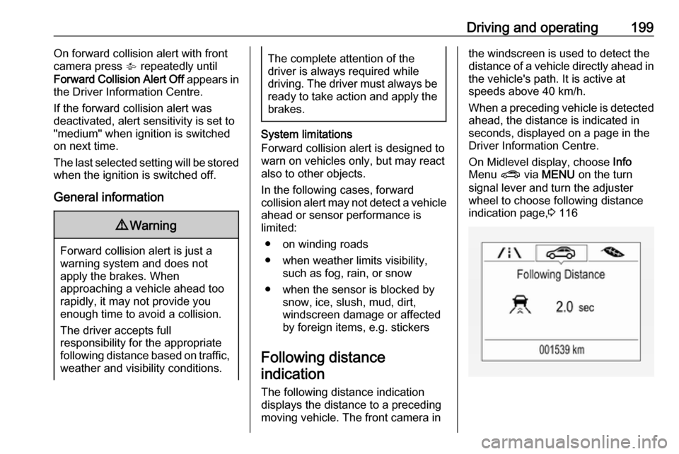 OPEL ASTRA K 2018.5  Owners Manual Driving and operating199On forward collision alert with frontcamera press  V repeatedly until
Forward Collision Alert Off  appears in
the Driver Information Centre.
If the forward collision alert was
