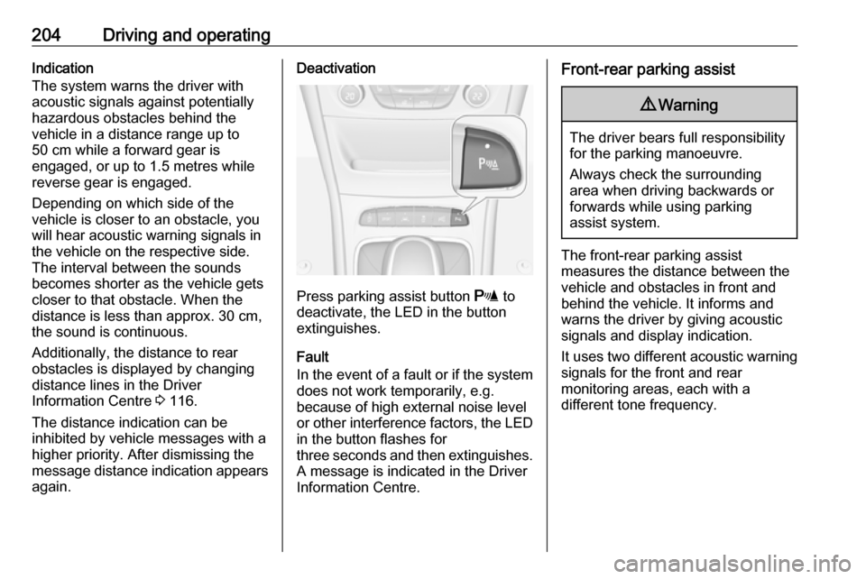 OPEL ASTRA K 2018.5 Owners Manual 204Driving and operatingIndication
The system warns the driver with
acoustic signals against potentially
hazardous obstacles behind the
vehicle in a distance range up to
50 cm while a forward gear is
OPEL ASTRA K 2018.5 Owners Manual 204Driving and operatingIndication
The system warns the driver with
acoustic signals against potentially
hazardous obstacles behind the
vehicle in a distance range up to
50 cm while a forward gear is