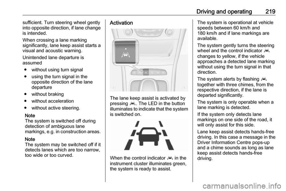 OPEL ASTRA K 2018.5 Owners Manual Driving and operating219sufficient. Turn steering wheel gently
into opposite direction, if lane change
is intended.
When crossing a lane marking
significantly, lane keep assist starts a
visual and aco OPEL ASTRA K 2018.5 Owners Manual Driving and operating219sufficient. Turn steering wheel gently
into opposite direction, if lane change
is intended.
When crossing a lane marking
significantly, lane keep assist starts a
visual and aco