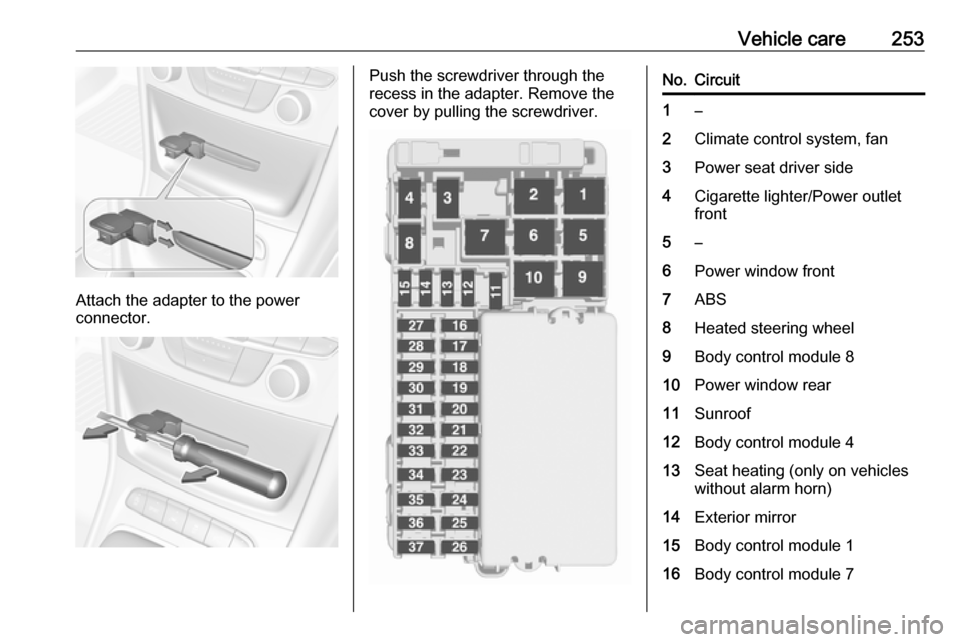 OPEL ASTRA K 2018.5  Owners Manual Vehicle care253
Attach the adapter to the power
connector.
Push the screwdriver through the
recess in the adapter. Remove the
cover by pulling the screwdriver.No.Circuit1–2Climate control system, fa