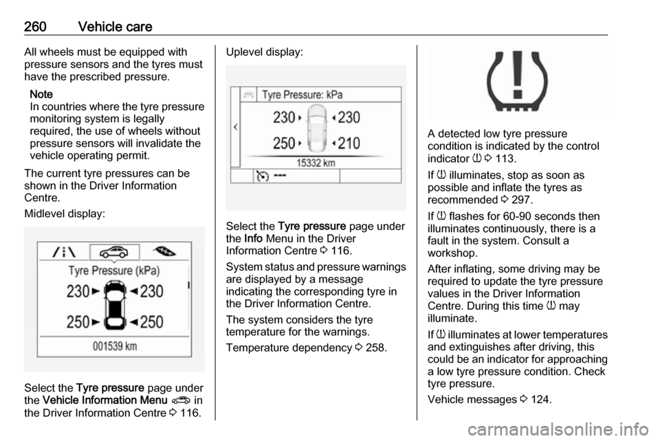 OPEL ASTRA K 2018.5 Owners Manual 260Vehicle careAll wheels must be equipped with
pressure sensors and the tyres must
have the prescribed pressure.
Note
In countries where the tyre pressure monitoring system is legally
required, the u OPEL ASTRA K 2018.5 Owners Manual 260Vehicle careAll wheels must be equipped with
pressure sensors and the tyres must
have the prescribed pressure.
Note
In countries where the tyre pressure monitoring system is legally
required, the u