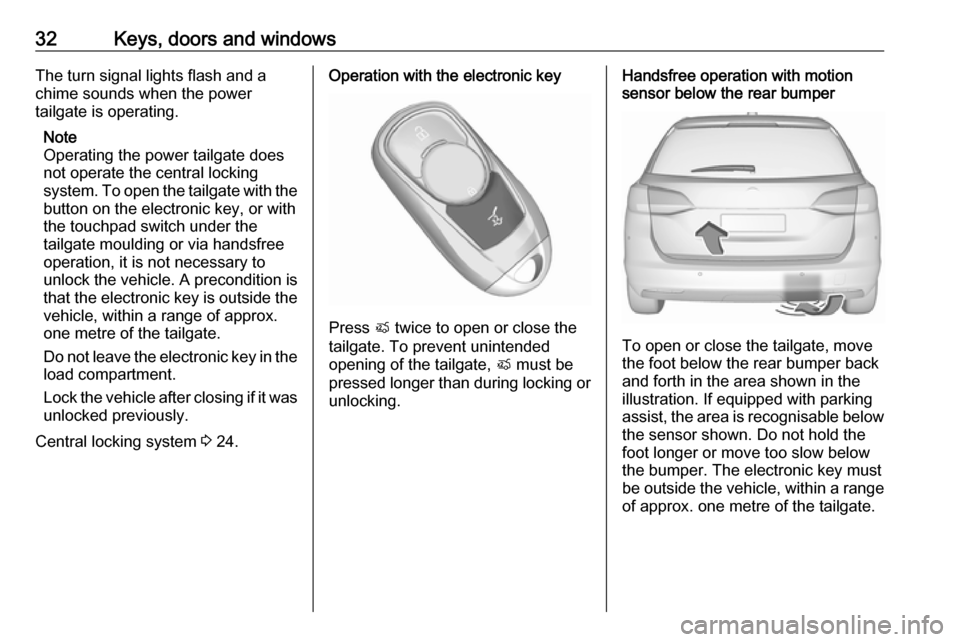 OPEL ASTRA K 2018.5 Manual user 32Keys, doors and windowsThe turn signal lights flash and a
chime sounds when the power
tailgate is operating.
Note
Operating the power tailgate does
not operate the central locking
system. To open th OPEL ASTRA K 2018.5 Manual user 32Keys, doors and windowsThe turn signal lights flash and a
chime sounds when the power
tailgate is operating.
Note
Operating the power tailgate does
not operate the central locking
system. To open th